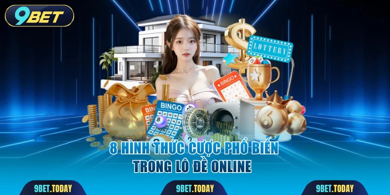 8 hình thức cược phổ biến trong lô đề online 